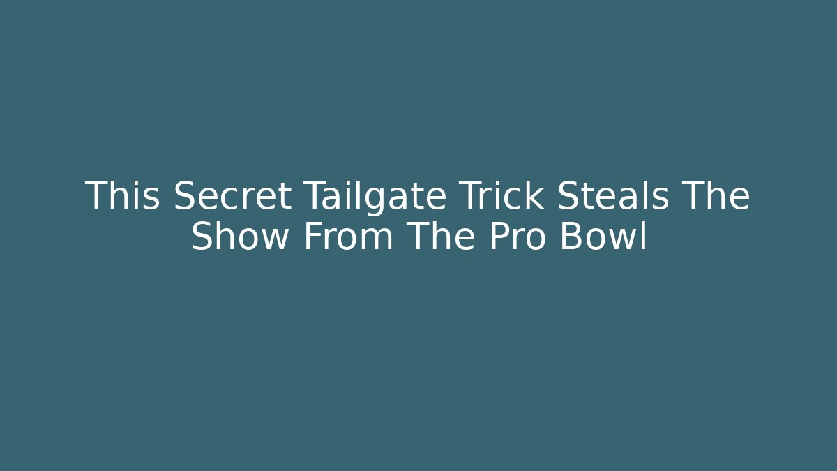 This Secret Tailgate Trick Steals The Show From The Pro Bowl
