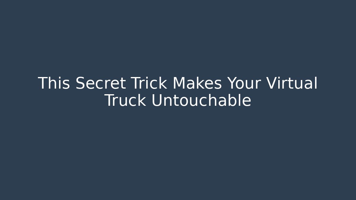This Secret Trick Makes Your Virtual Truck Untouchable - Create More Assets