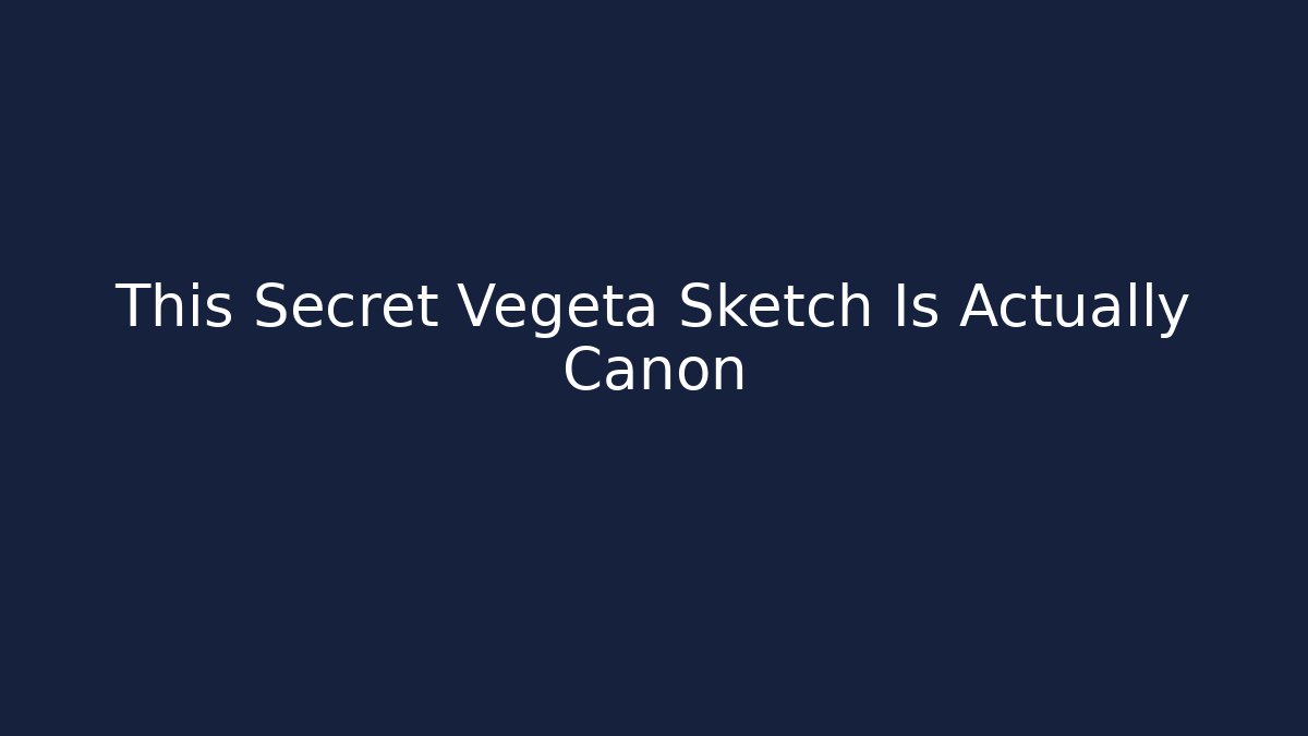 This Secret Vegeta Sketch Is Actually Canon