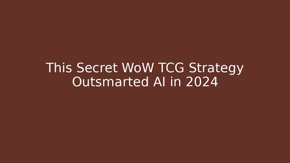 This Secret WoW TCG Strategy Outsmarted AI in 2024
