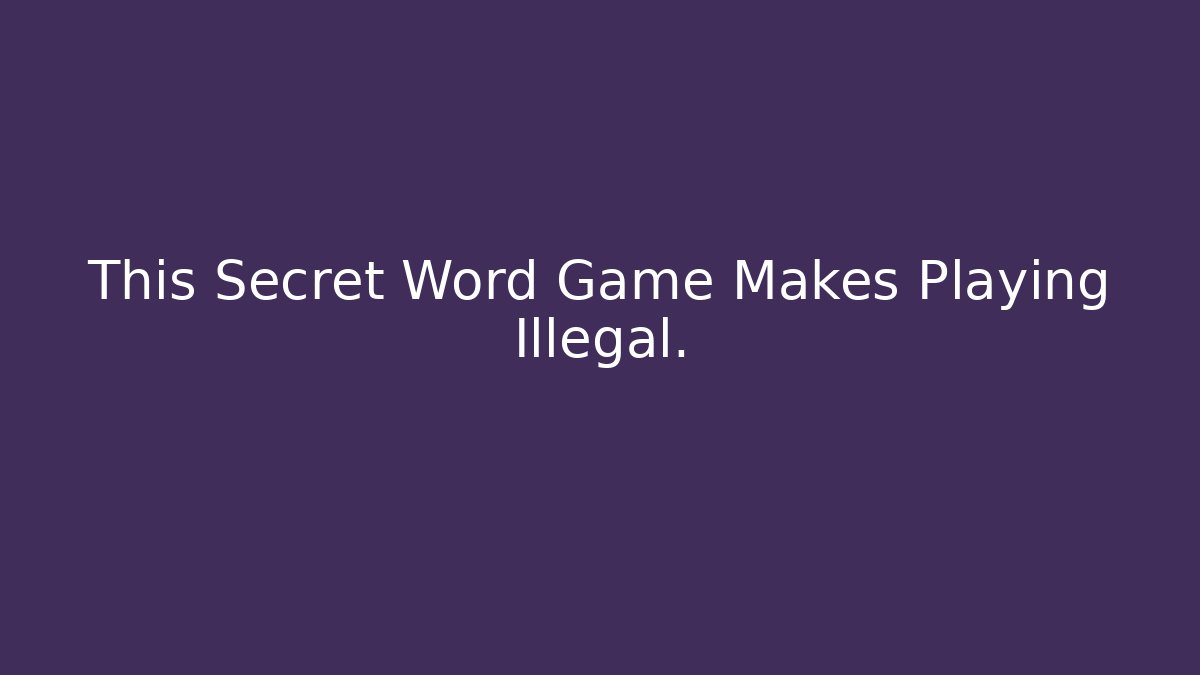 This Secret Word Game Makes Playing Illegal.