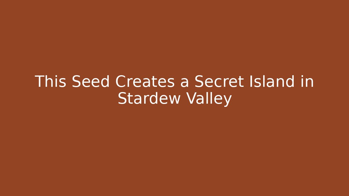 This Seed Creates a Secret Island in Stardew Valley