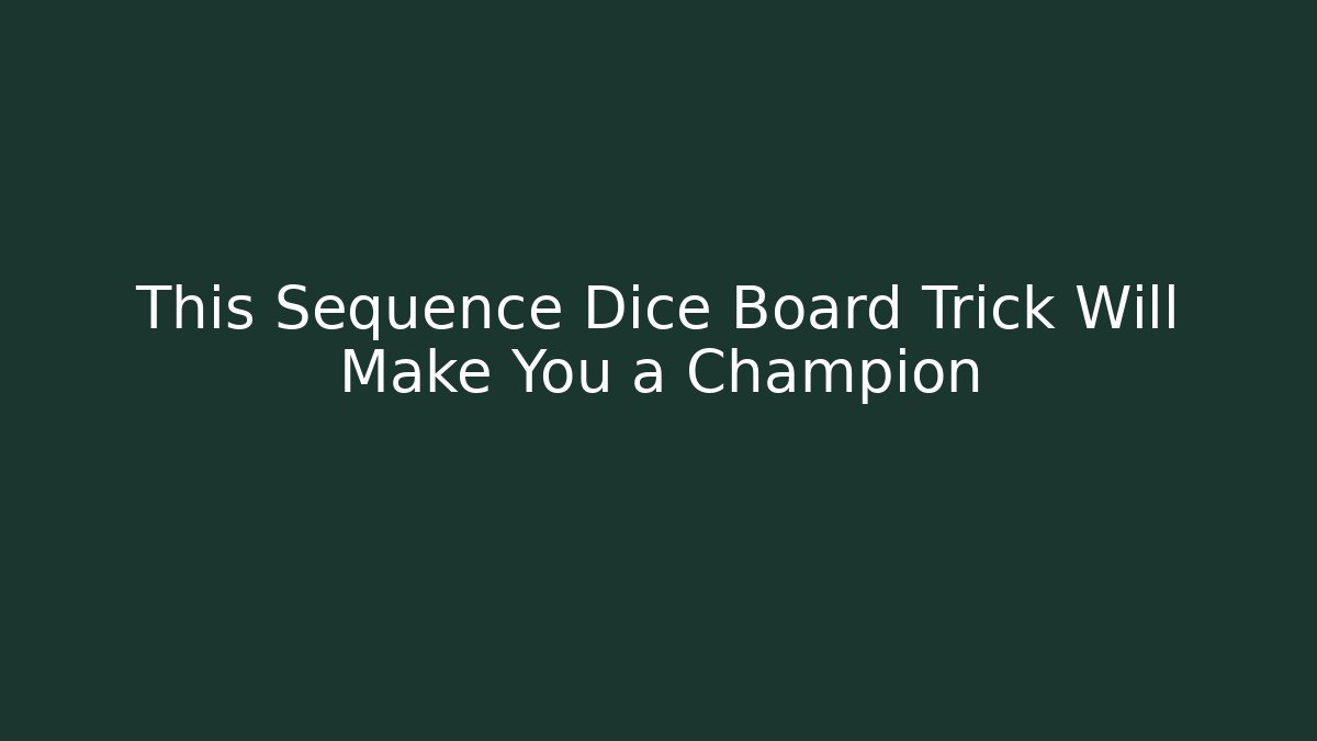 This Sequence Dice Board Trick Will Make You a Champion - Create More Assets