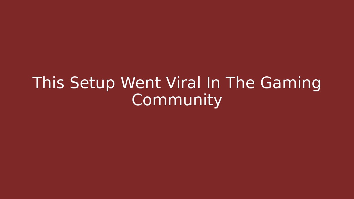 This Setup Went Viral In The Gaming Community