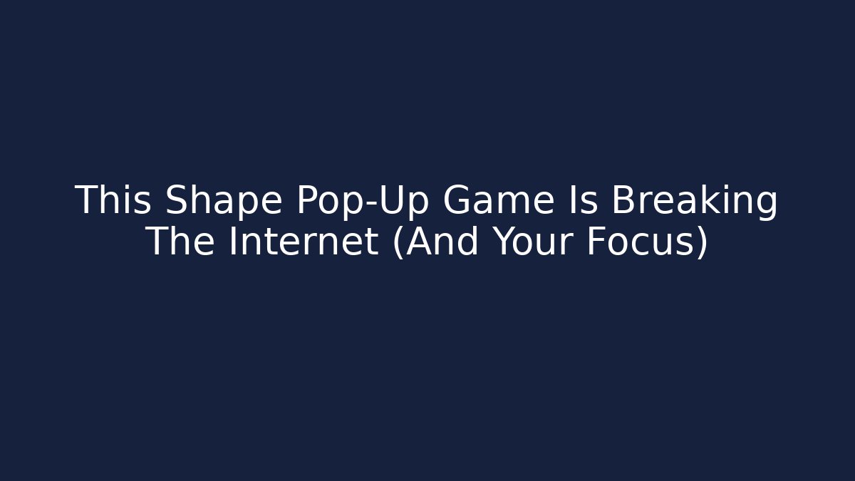 This Shape Pop-Up Game Is Breaking The Internet (And Your Focus)