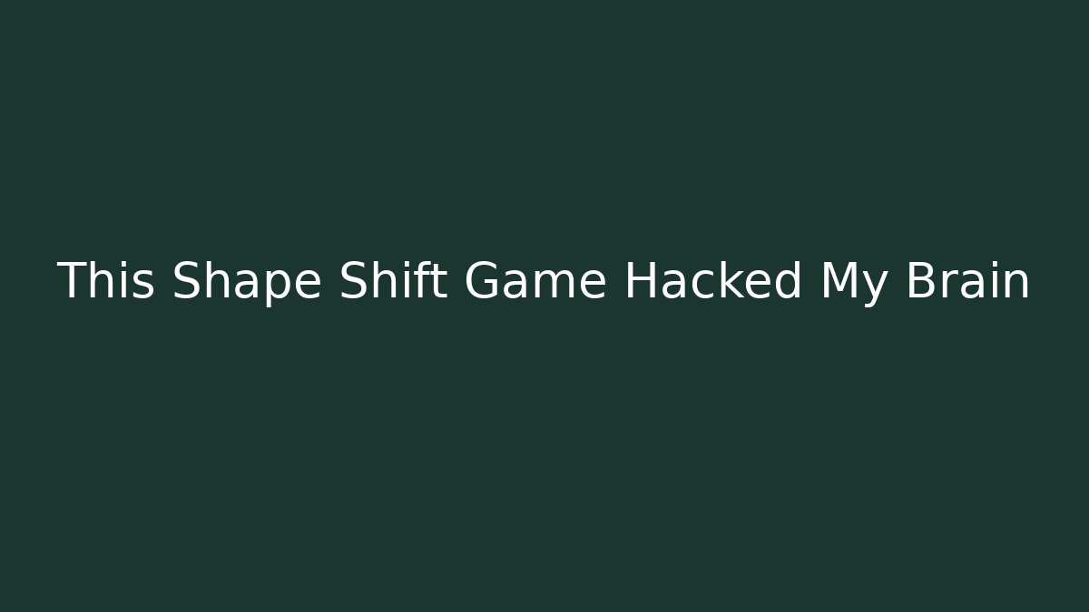 This Shape Shift Game Hacked My Brain - Create More Assets