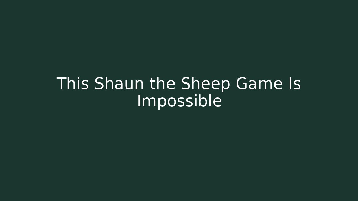This Shaun the Sheep Game Is Impossible