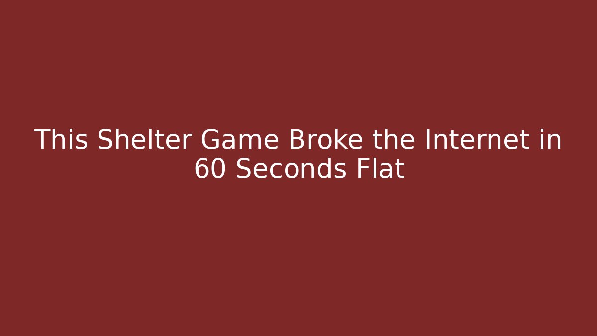 This Shelter Game Broke the Internet in 60 Seconds Flat