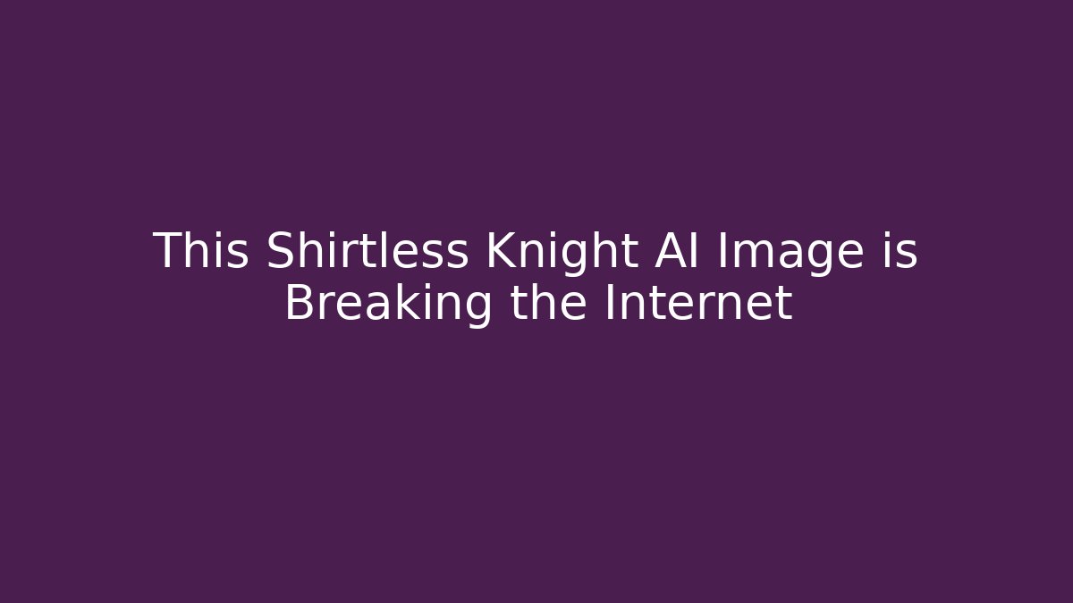 This Shirtless Knight AI Image is Breaking the Internet