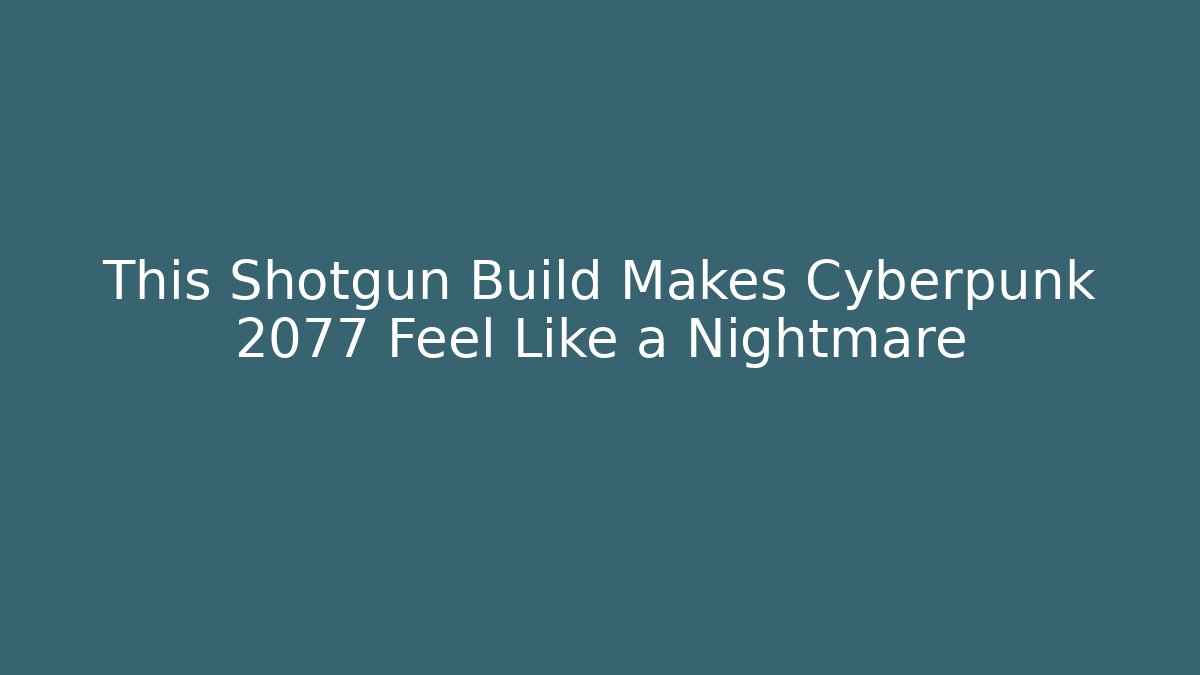 This Shotgun Build Makes Cyberpunk 2077 Feel Like a Nightmare