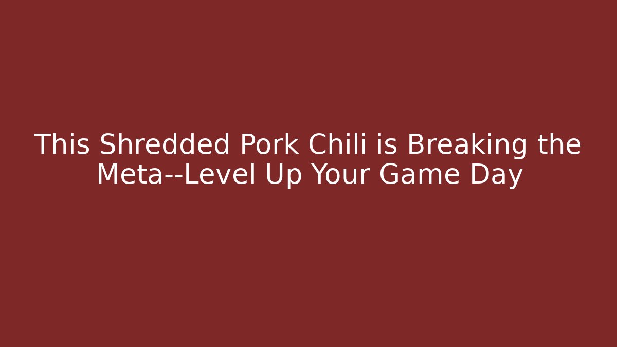 This Shredded Pork Chili is Breaking the Meta—Level Up Your Game Day