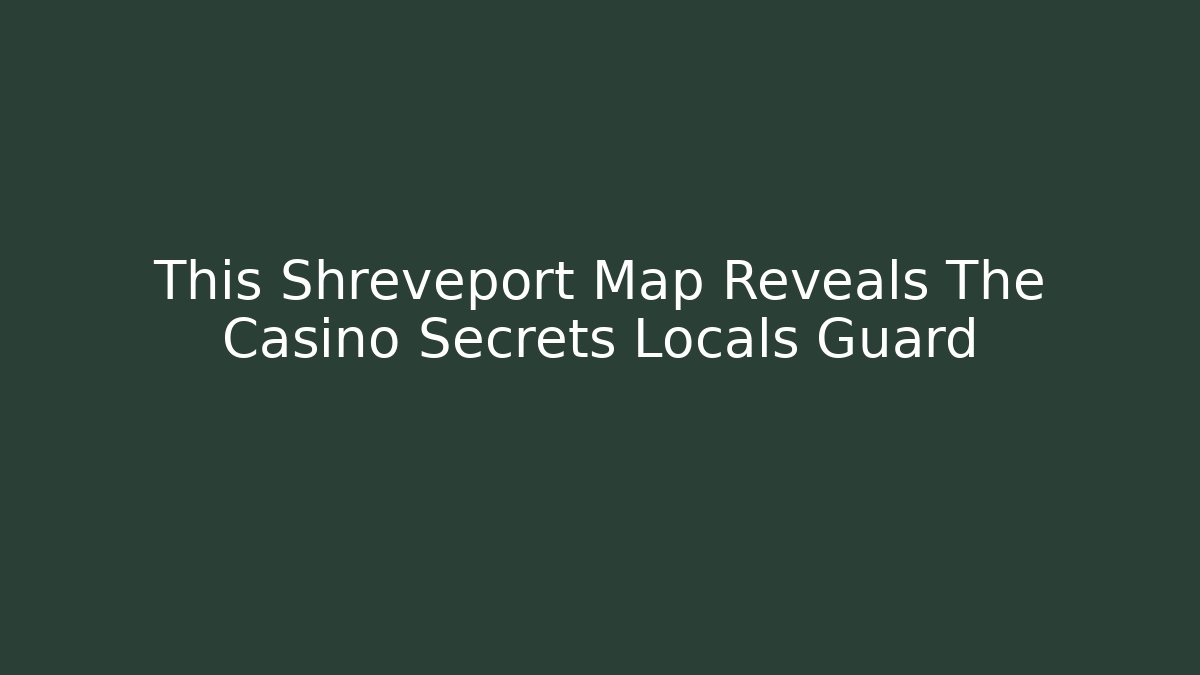 This Shreveport Map Reveals The Casino Secrets Locals Guard