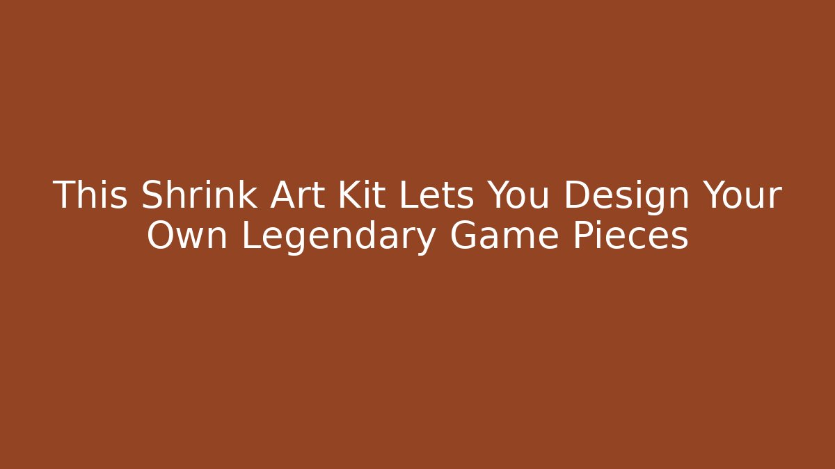 This Shrink Art Kit Lets You Design Your Own Legendary Game Pieces