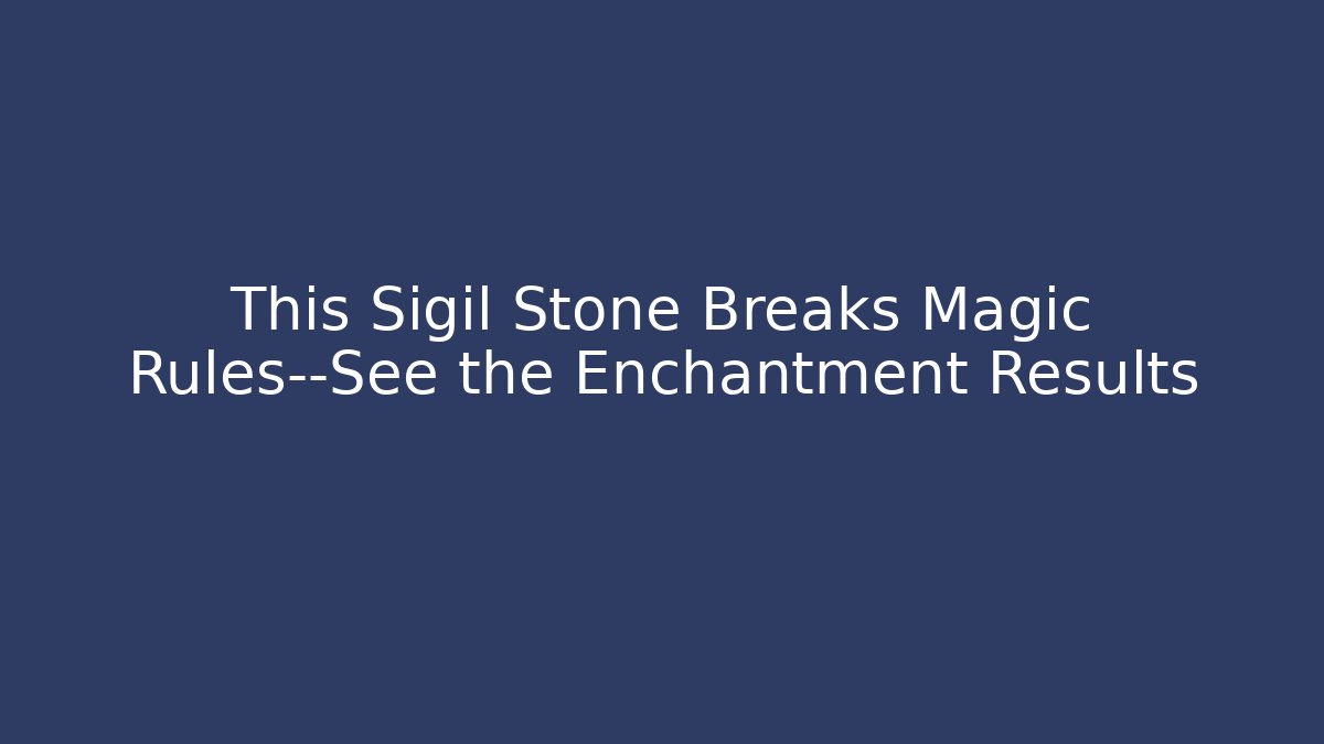 This Sigil Stone Breaks Magic Rules—See the Enchantment Results