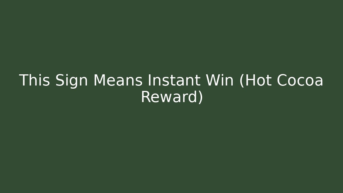 This Sign Means Instant Win (Hot Cocoa Reward)