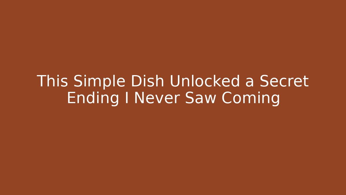 This Simple Dish Unlocked a Secret Ending I Never Saw Coming