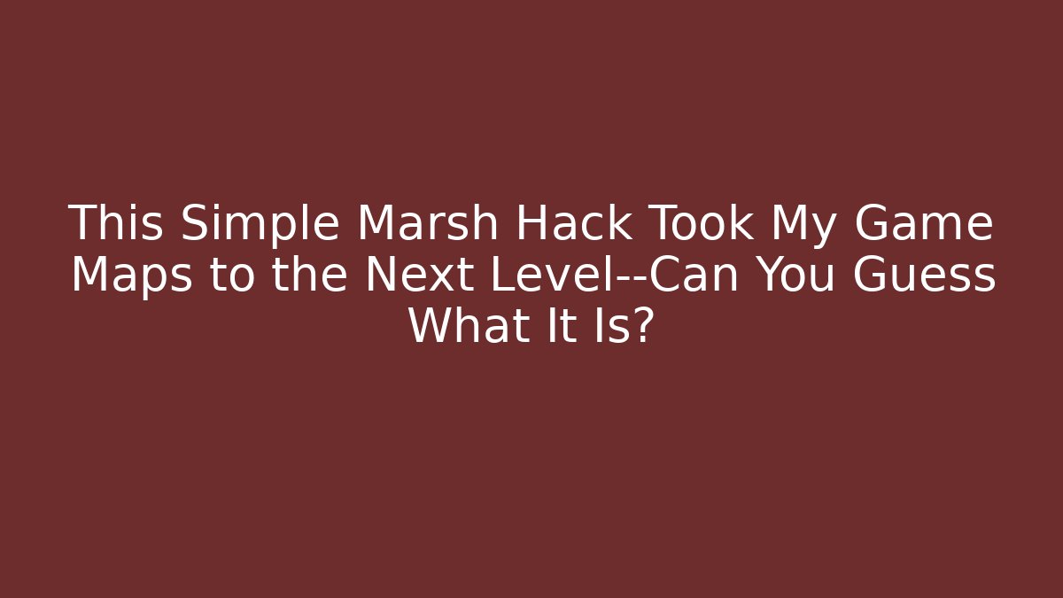 This Simple Marsh Hack Took My Game Maps to the Next Level—Can You Guess What It Is?