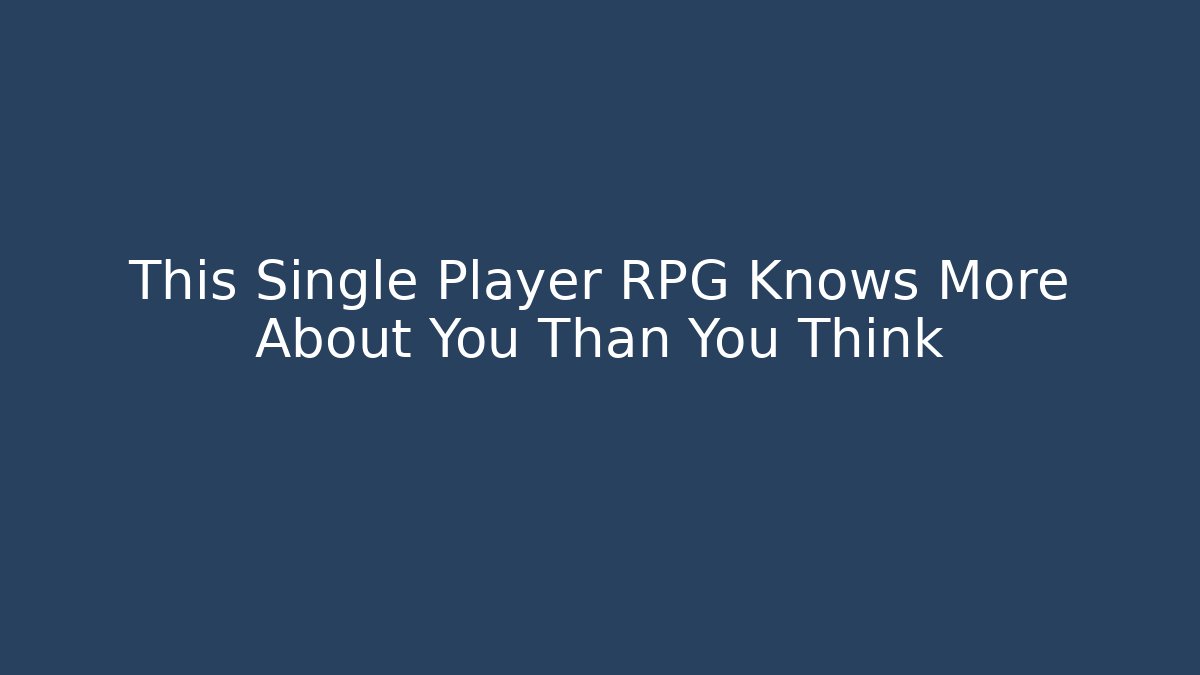 This Single Player RPG Knows More About You Than You Think - Create More Assets