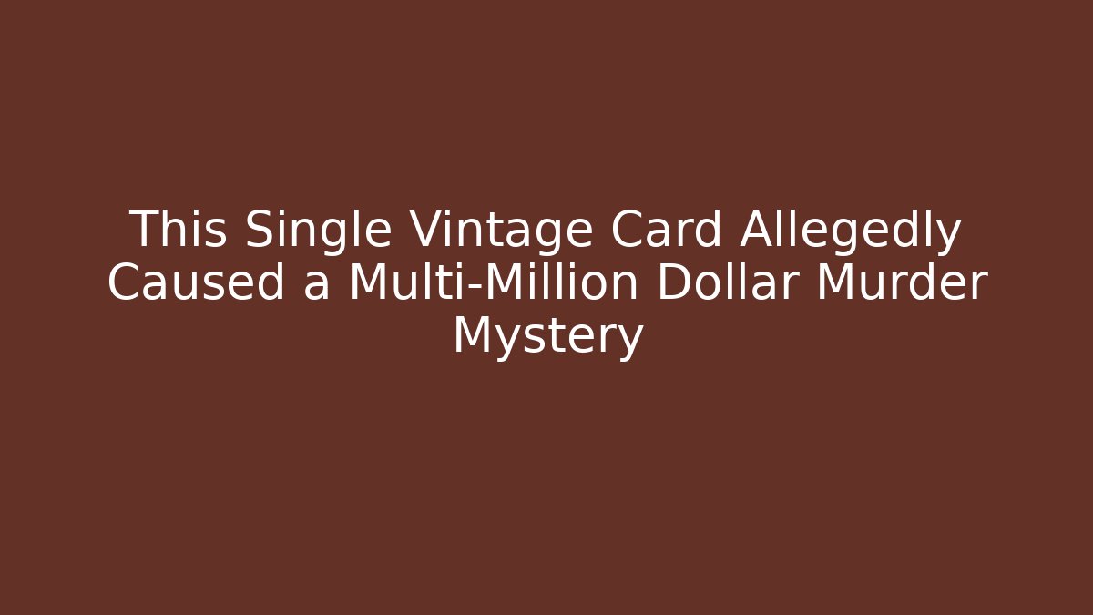 This Single Vintage Card Allegedly Caused a Multi-Million Dollar Murder Mystery