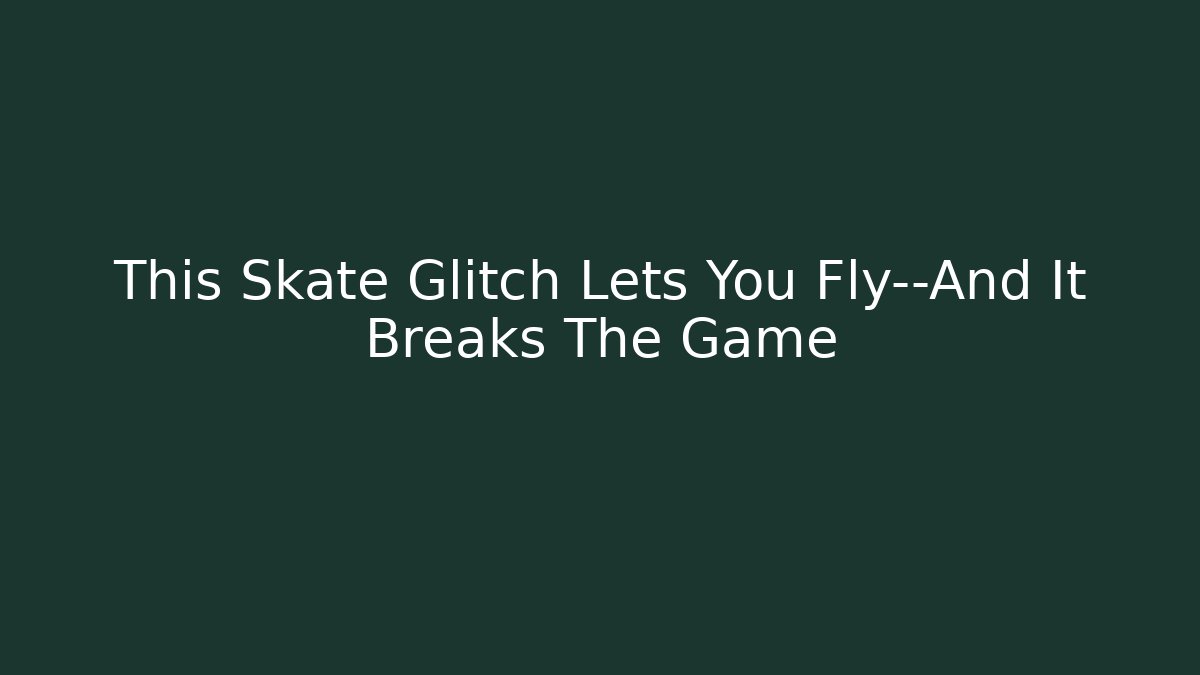 This Skate Glitch Lets You Fly—And It Breaks The Game