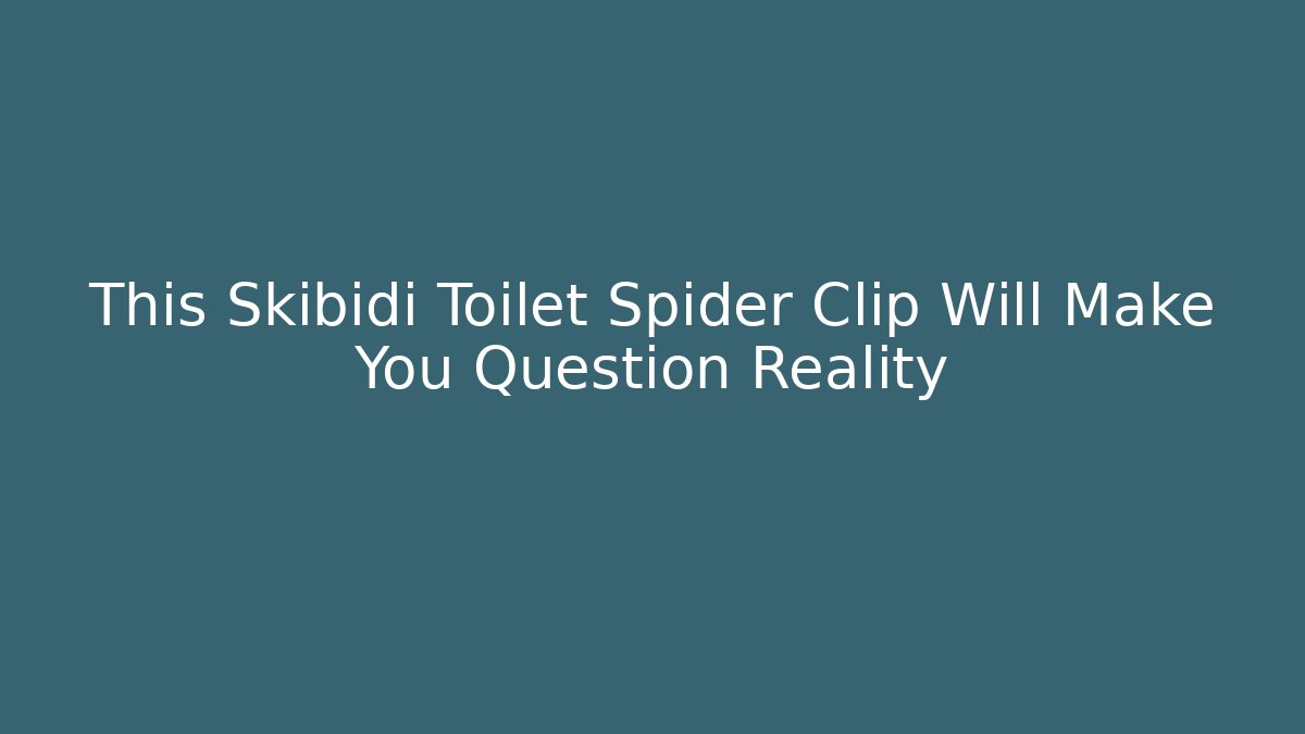 This Skibidi Toilet Spider Clip Will Make You Question Reality