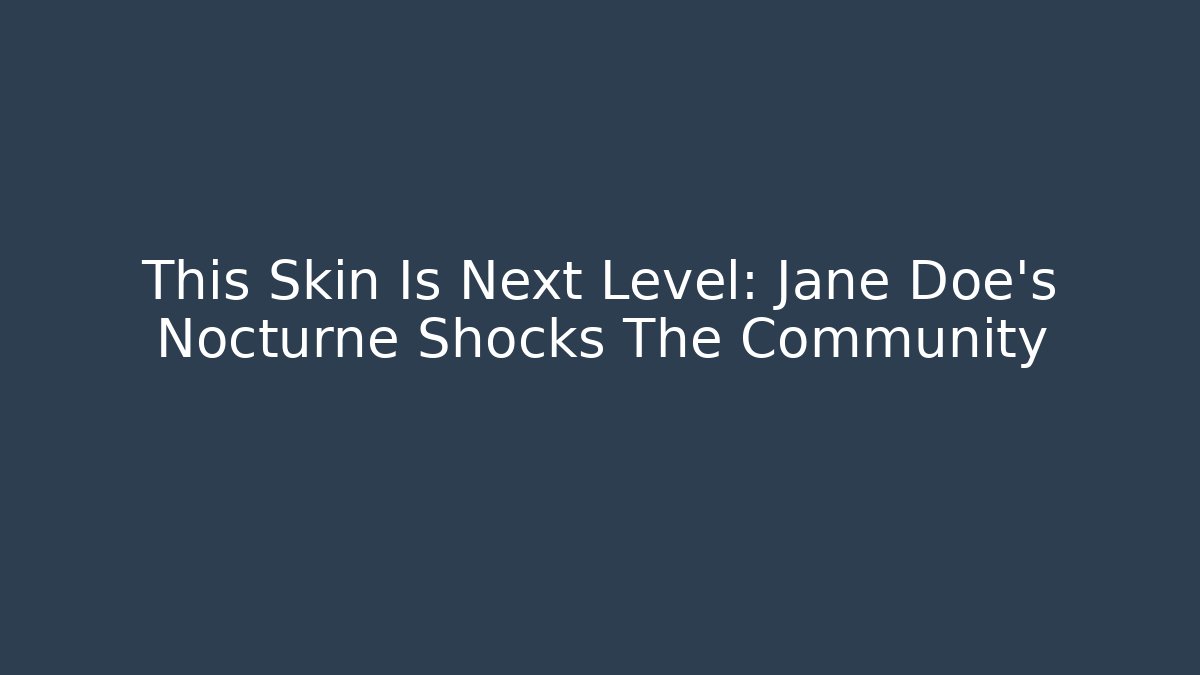 This Skin Is Next Level: Jane Doe's Nocturne Shocks The Community