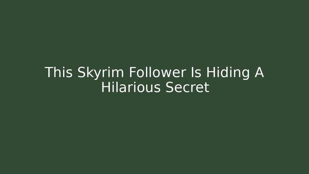 This Skyrim Follower Is Hiding A Hilarious Secret