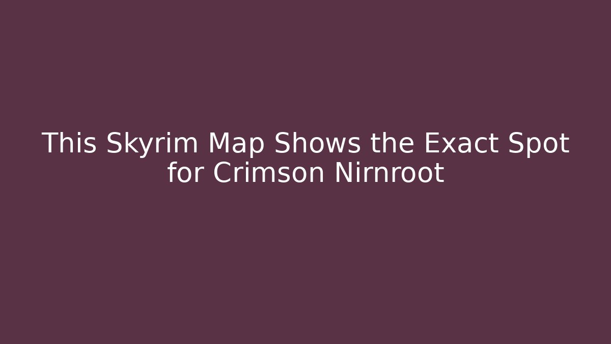 This Skyrim Map Shows the Exact Spot for Crimson Nirnroot
