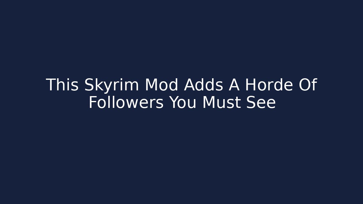 This Skyrim Mod Adds A Horde Of Followers You Must See