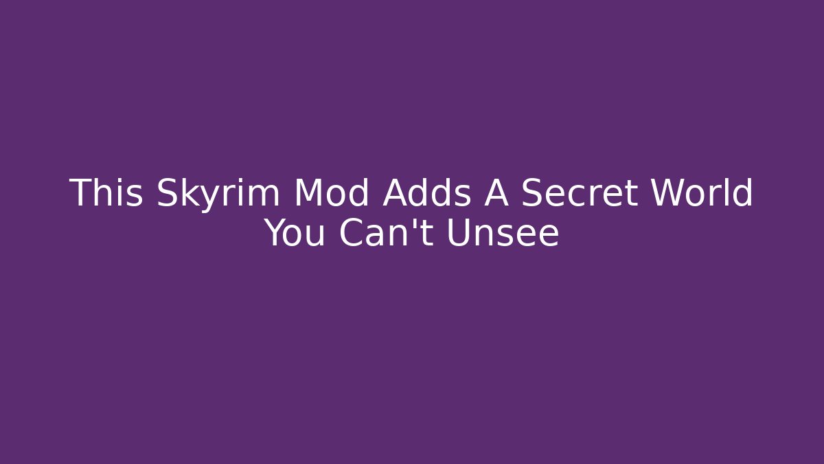 This Skyrim Mod Adds A Secret World You Can't Unsee