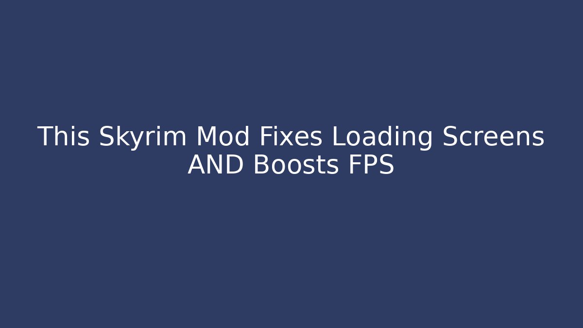 This Skyrim Mod Fixes Loading Screens AND Boosts FPS