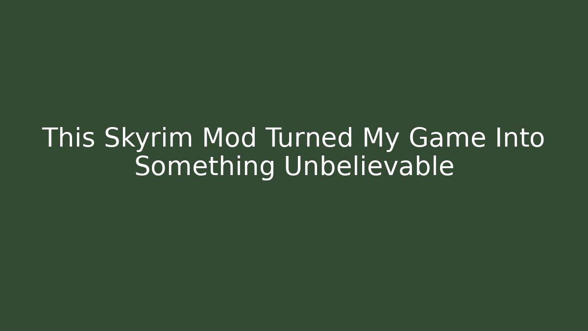 This Skyrim Mod Turned My Game Into Something Unbelievable