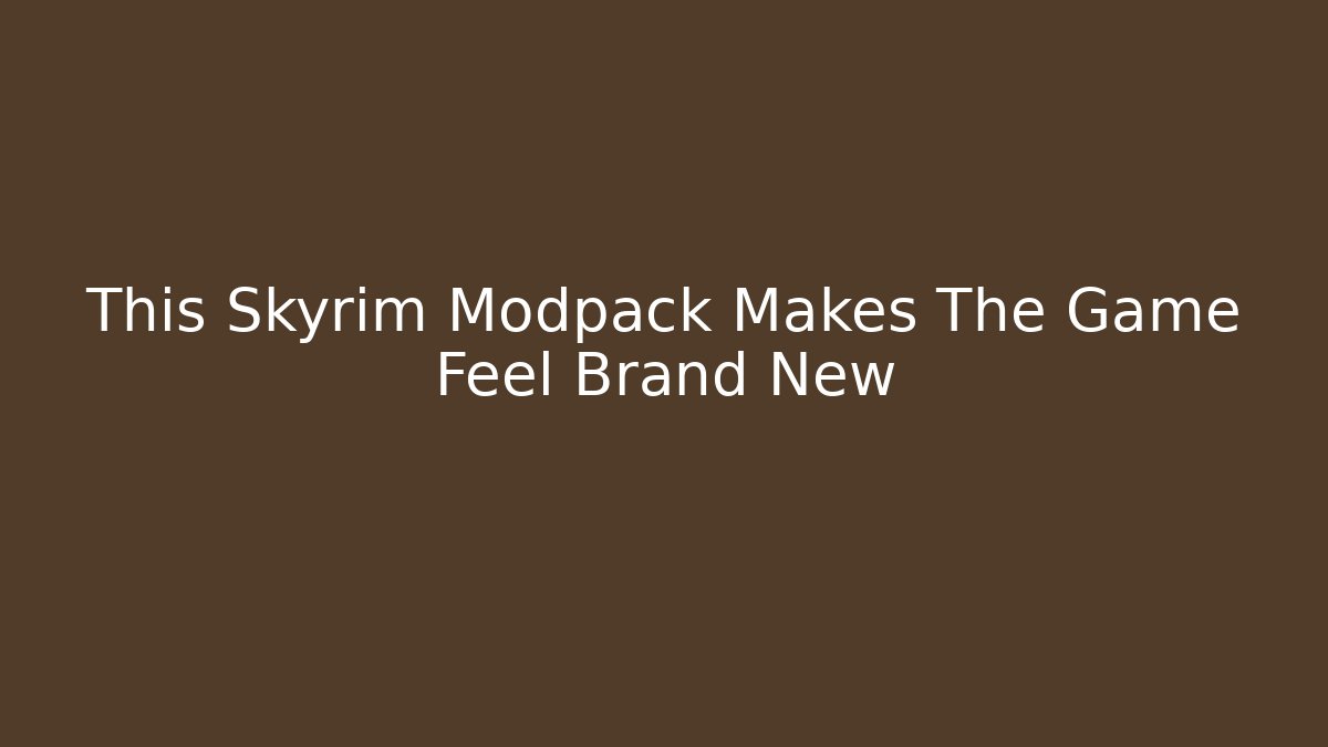 This Skyrim Modpack Makes The Game Feel Brand New