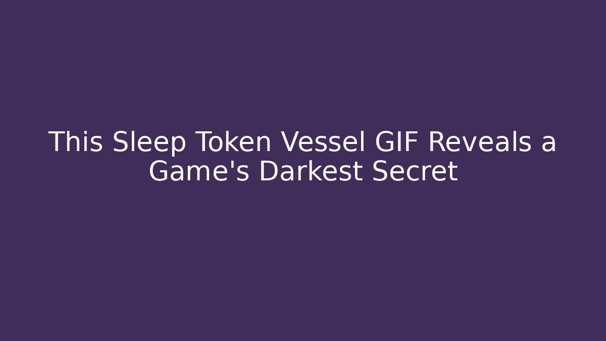 This Sleep Token Vessel GIF Reveals a Game's Darkest Secret