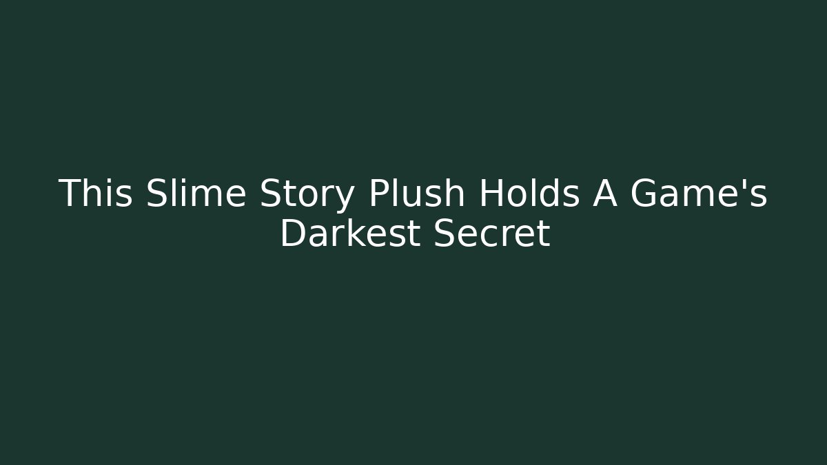 This Slime Story Plush Holds A Game's Darkest Secret