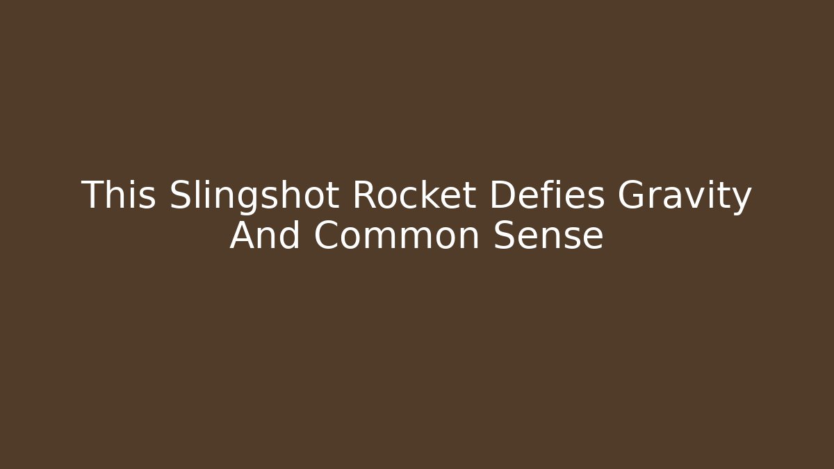 This Slingshot Rocket Defies Gravity And Common Sense - Create More Assets