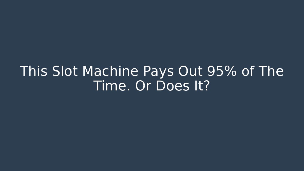 This Slot Machine Pays Out 95% of The Time. Or Does It?