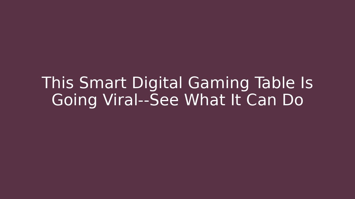 This Smart Digital Gaming Table Is Going Viral—See What It Can Do - Create More Assets