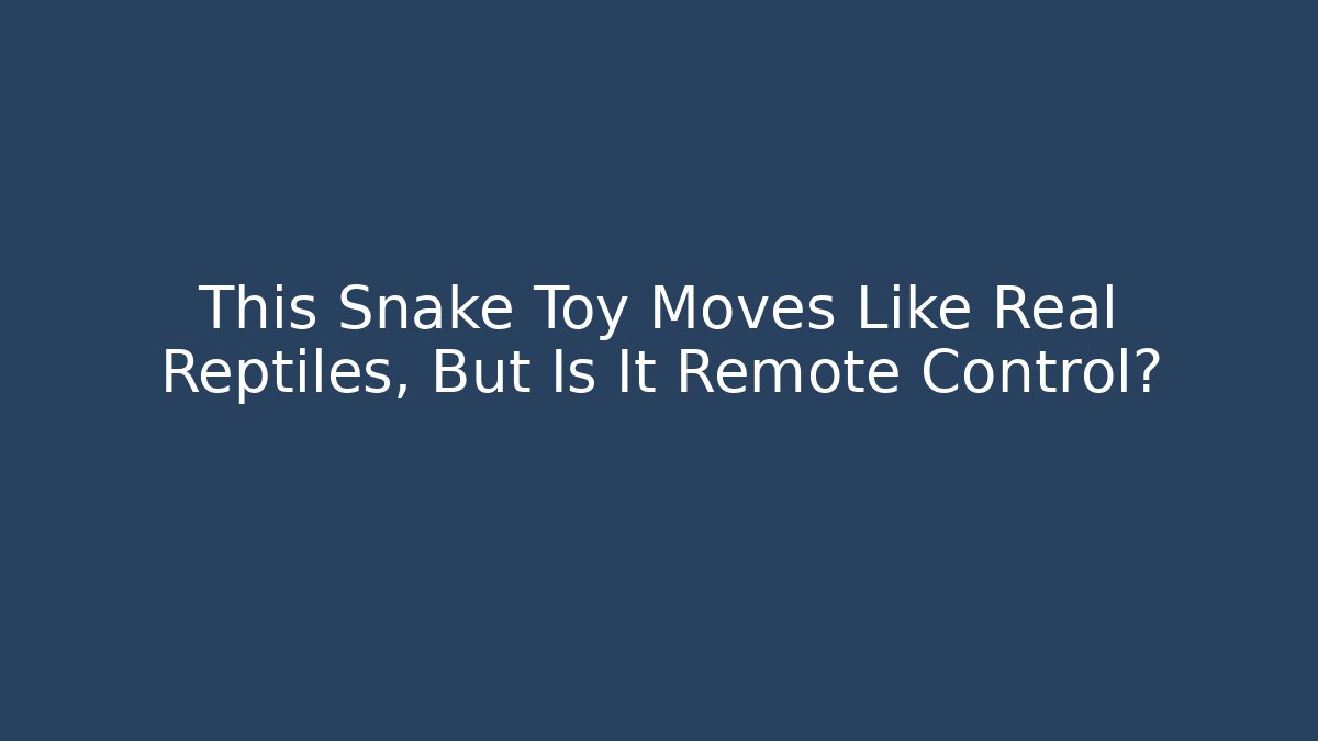 This Snake Toy Moves Like Real Reptiles, But Is It Remote Control?