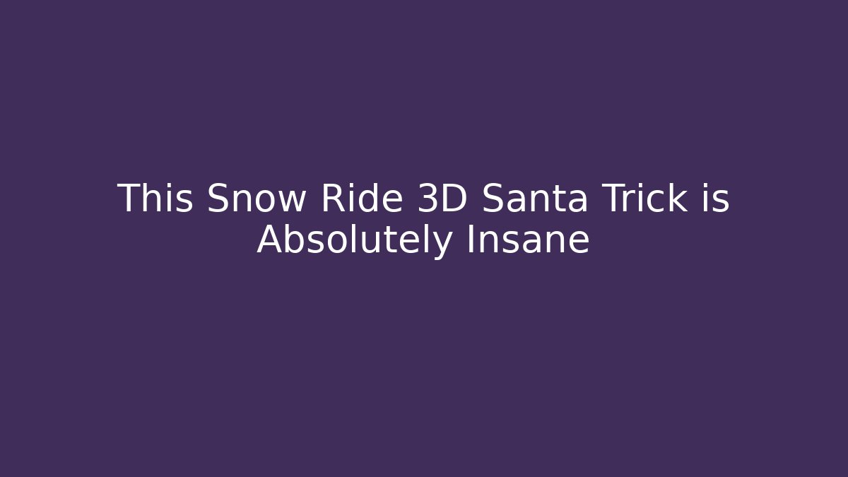 This Snow Ride 3D Santa Trick is Absolutely Insane