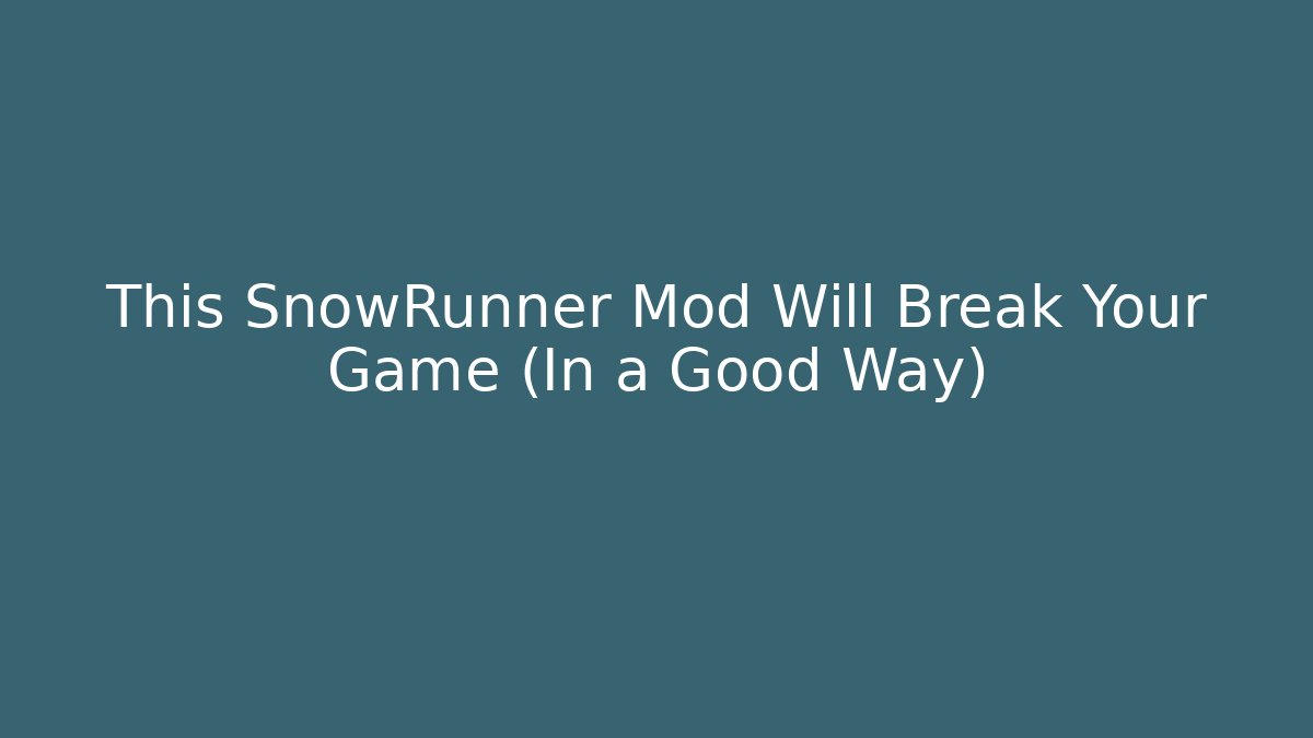 This SnowRunner Mod Will Break Your Game (In a Good Way)