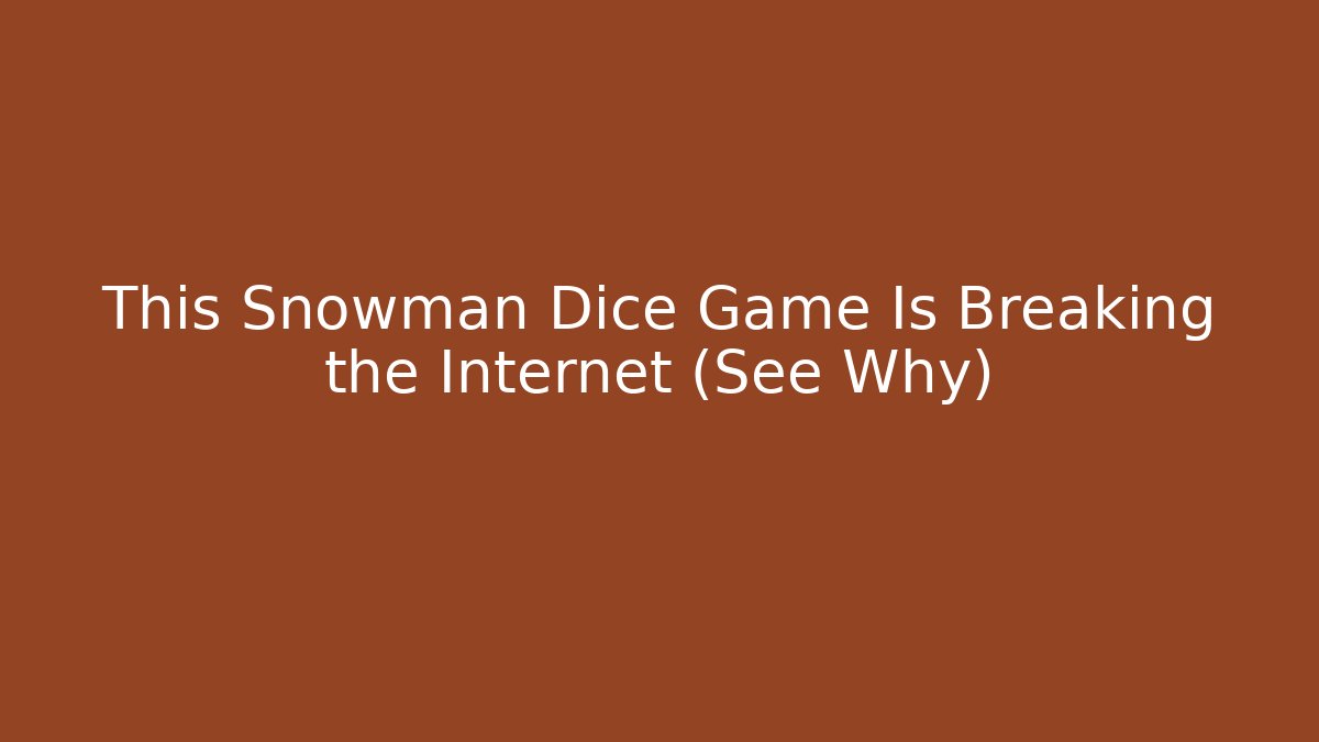 This Snowman Dice Game Is Breaking the Internet (See Why)