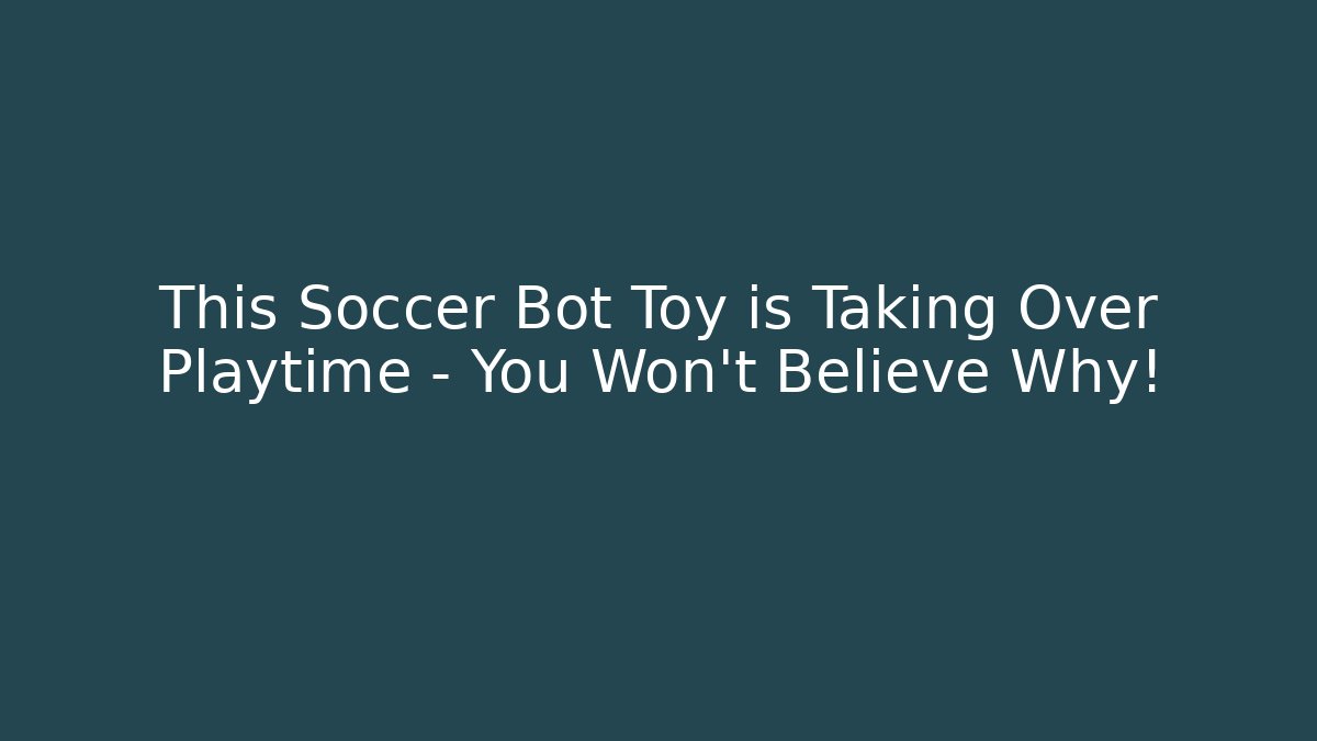 This Soccer Bot Toy is Taking Over Playtime – You Won’t Believe Why!