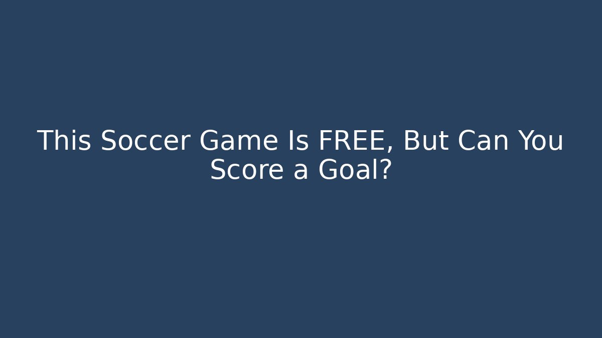 This Soccer Game Is FREE, But Can You Score a Goal?