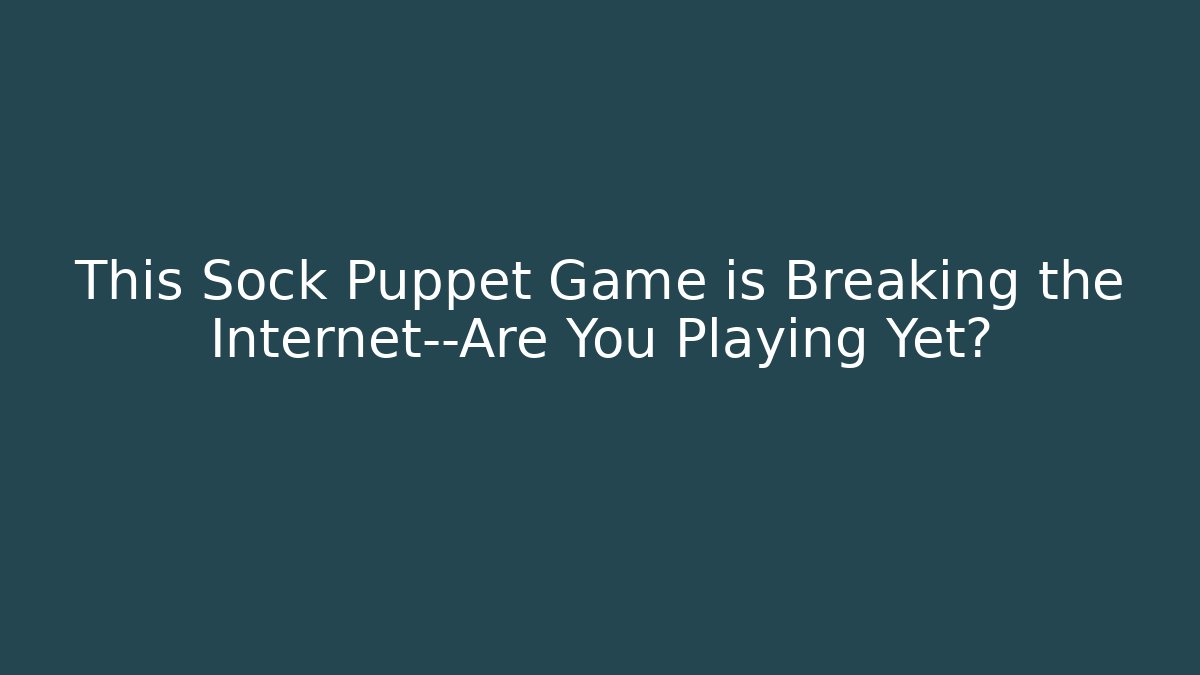 This Sock Puppet Game is Breaking the Internet—Are You Playing Yet? - Create More Assets