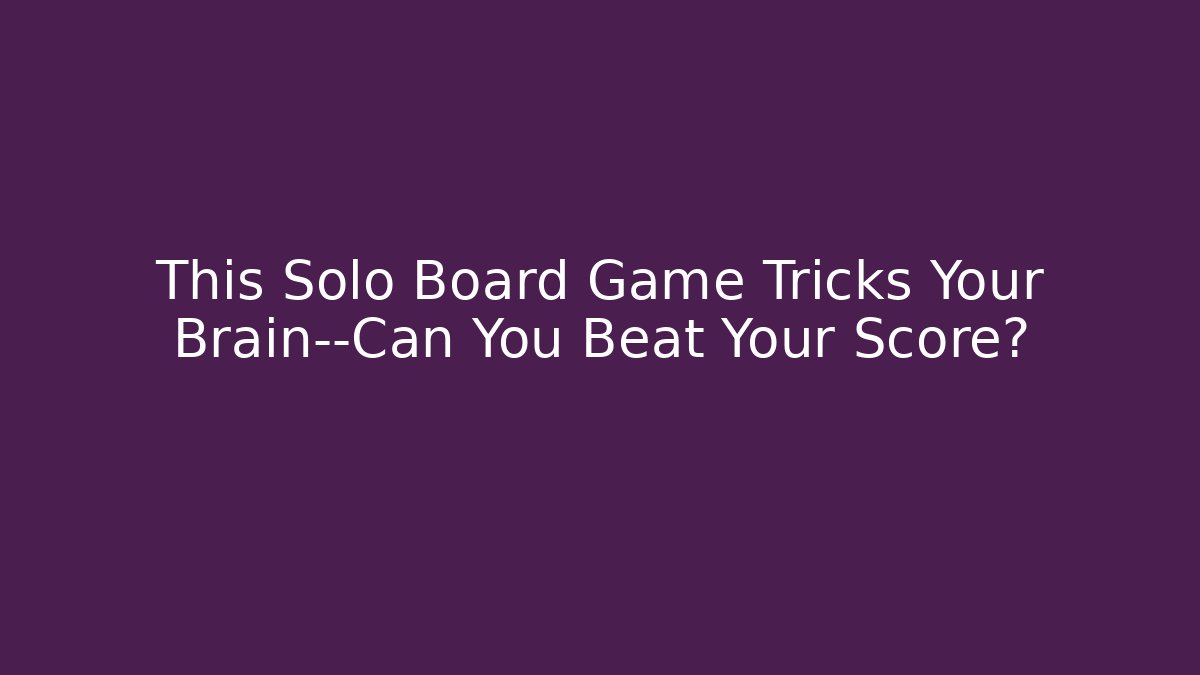 This Solo Board Game Tricks Your Brain—Can You Beat Your Score?