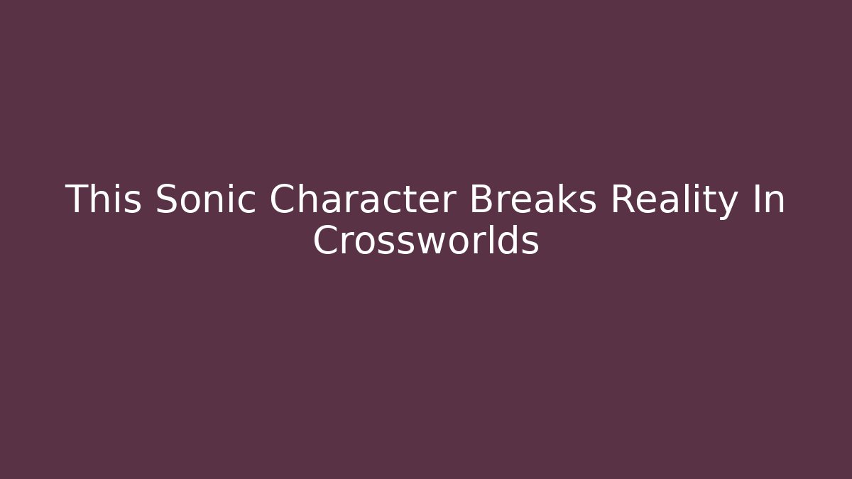 This Sonic Character Breaks Reality In Crossworlds - Create More Assets