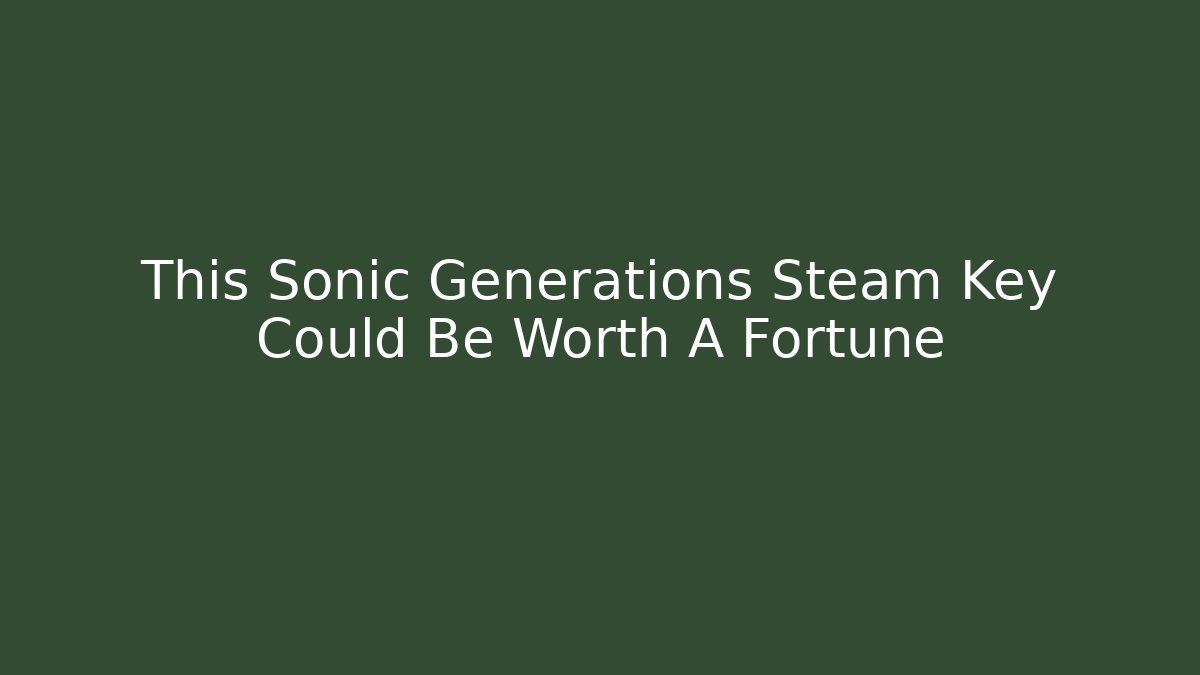 This Sonic Generations Steam Key Could Be Worth A Fortune