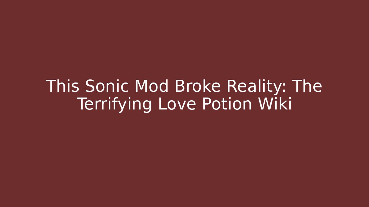 This Sonic Mod Broke Reality: The Terrifying Love Potion Wiki