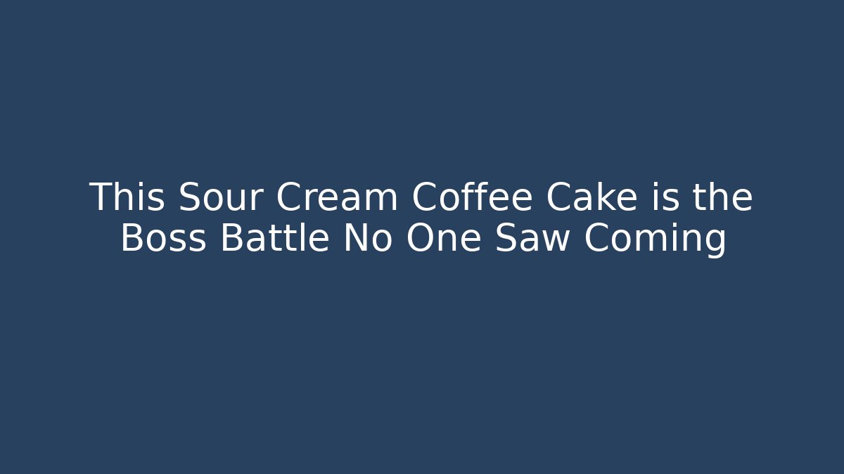 This Sour Cream Coffee Cake is the Boss Battle No One Saw Coming